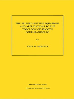 cover image of The Seiberg-Witten Equations and Applications to the Topology of Smooth Four-Manifolds